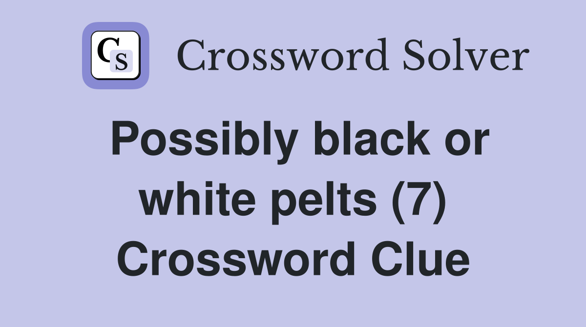 Possibly black or white pelts (7) Crossword Clue