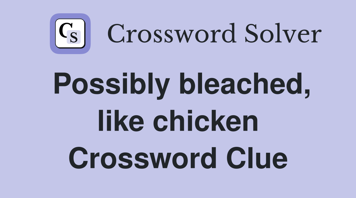 Possibly bleached, like chicken Crossword Clue