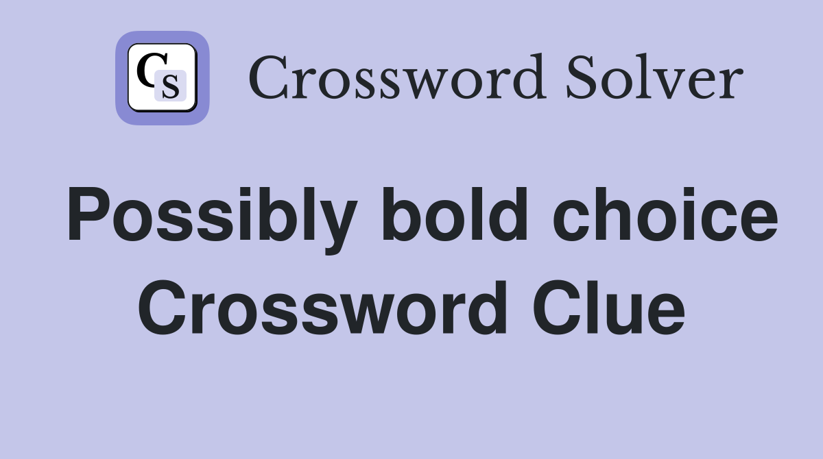 Possibly bold choice Crossword Clue