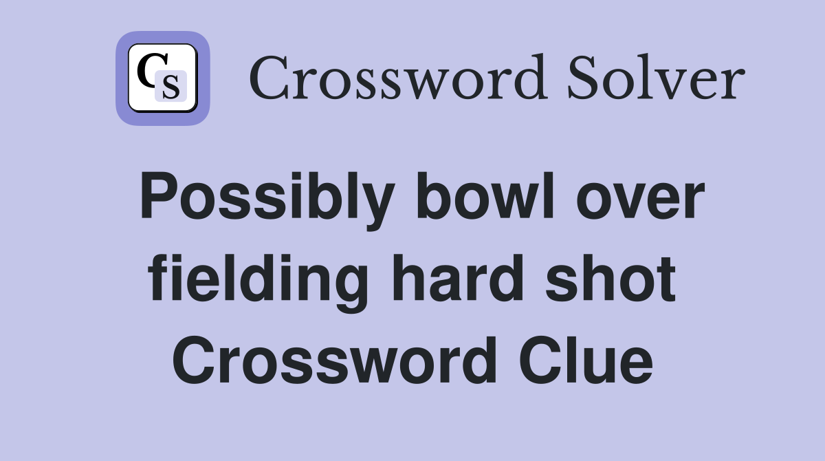 Possibly bowl over fielding hard shot Crossword Clue