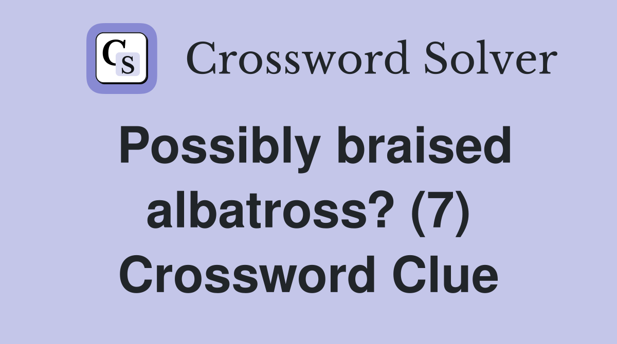 Possibly braised albatross? (7) Crossword Clue