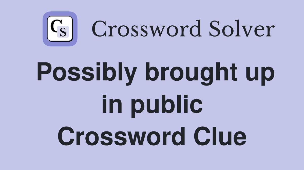 Possibly brought up in public Crossword Clue