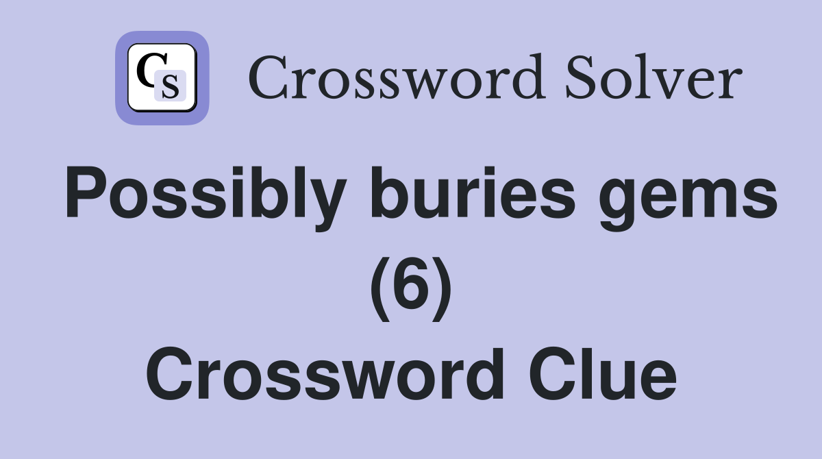 Possibly buries gems (6) Crossword Clue