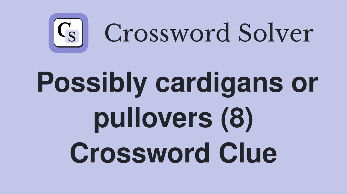 Possibly cardigans or pullovers (8) Crossword Clue