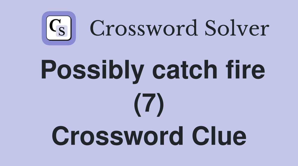 Possibly catch fire (7) Crossword Clue