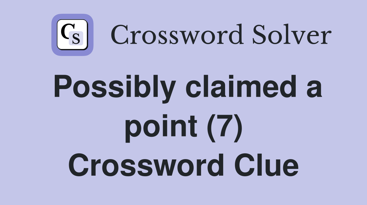 Possibly claimed a point (7) Crossword Clue