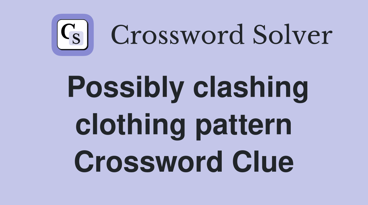 Possibly clashing clothing pattern Crossword Clue
