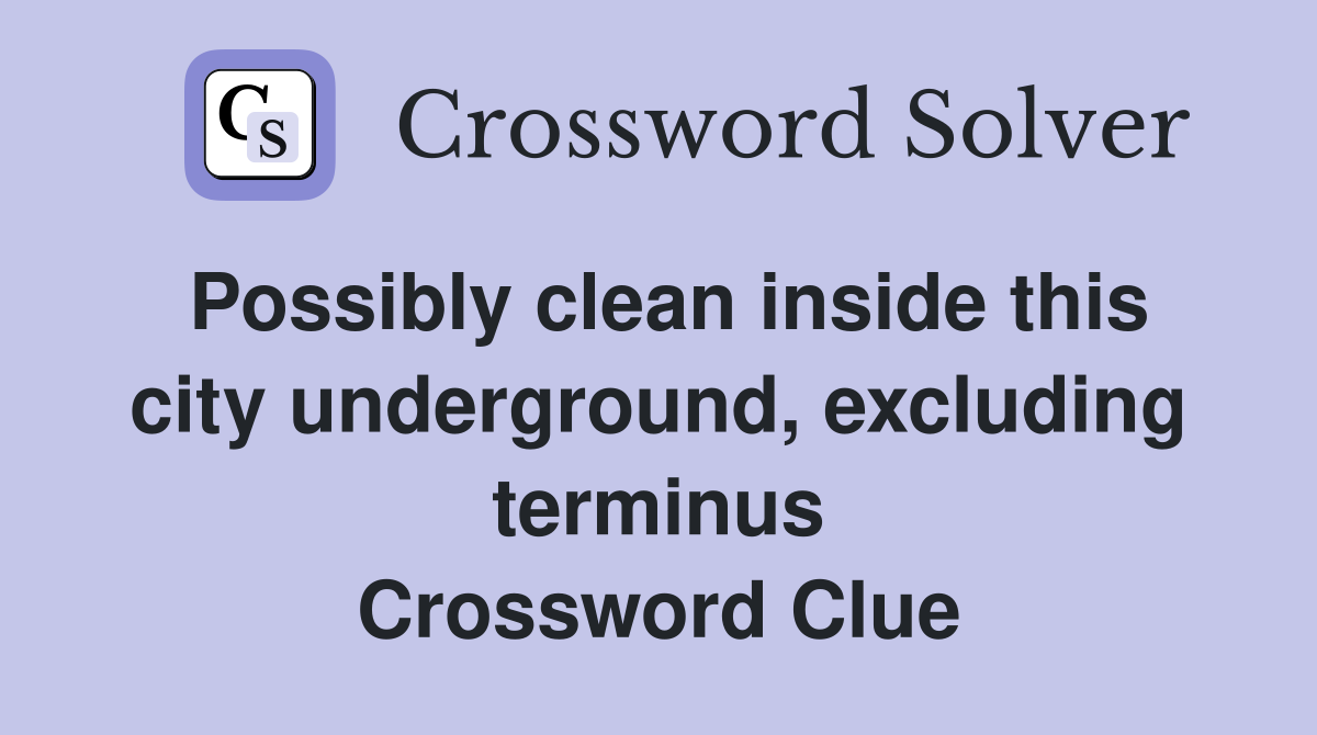 Possibly clean inside this city underground, excluding terminus Crossword Clue