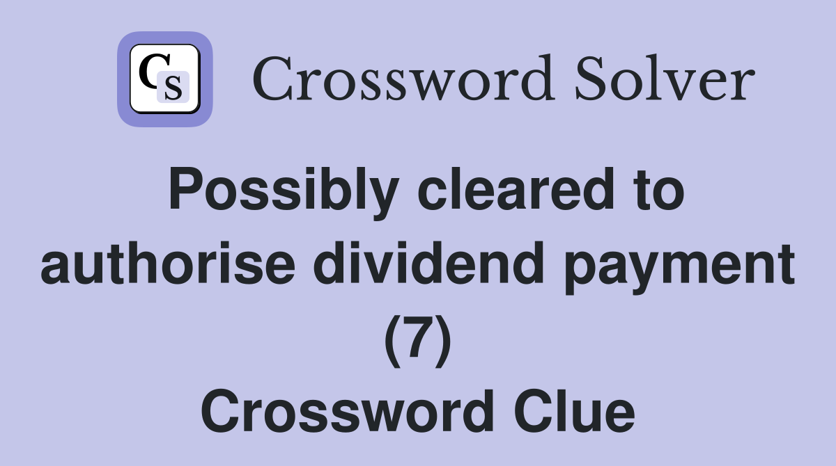 Possibly cleared to authorise dividend payment (7) Crossword Clue