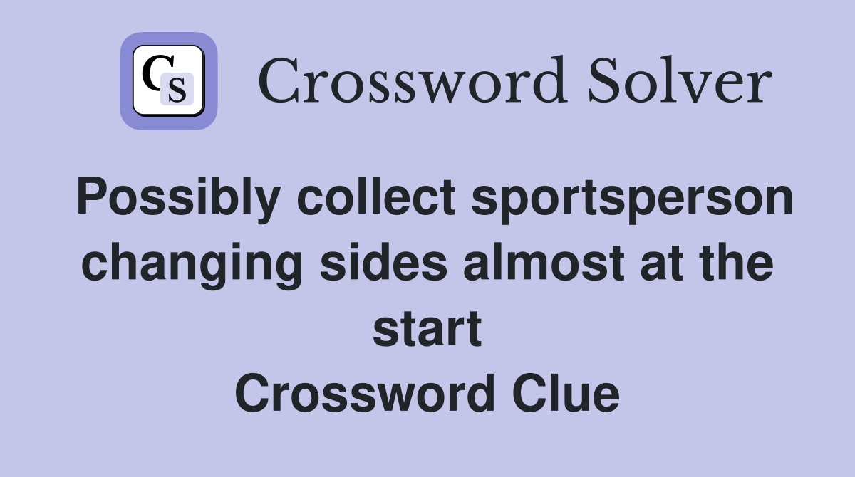 Possibly collect sportsperson changing sides almost at the start Crossword Clue