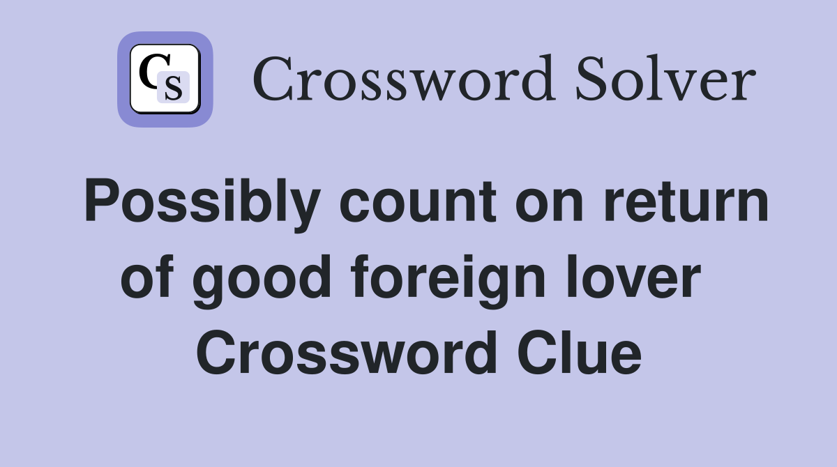 Possibly count on return of good foreign lover  Crossword Clue
