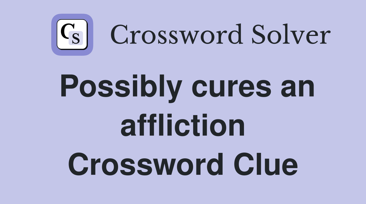 Possibly cures an affliction Crossword Clue