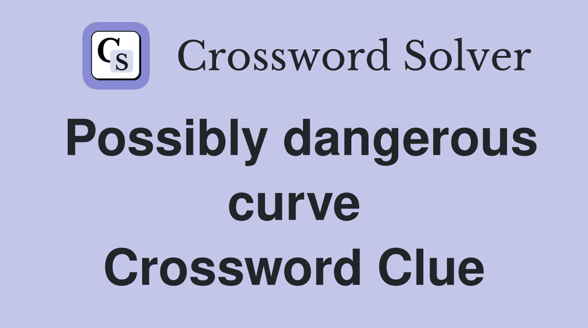 Possibly dangerous curve Crossword Clue