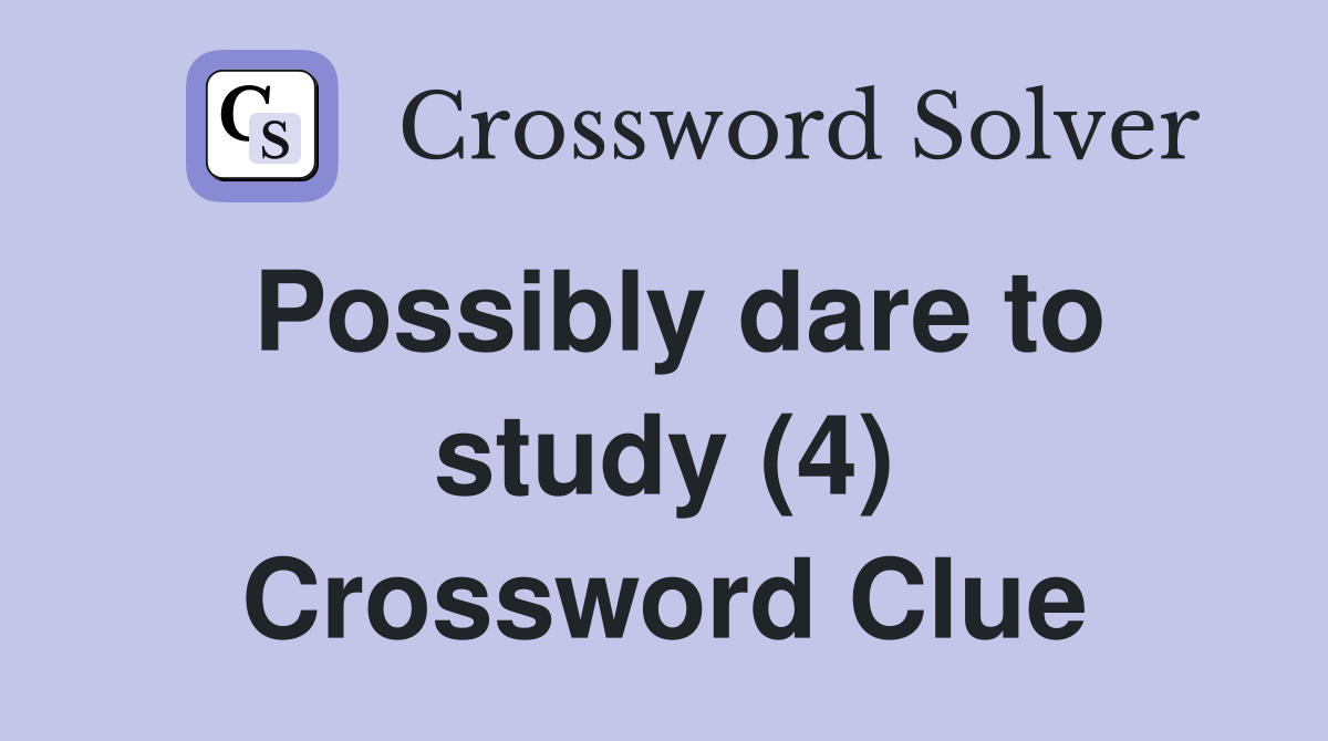 Possibly dare to study (4) Crossword Clue
