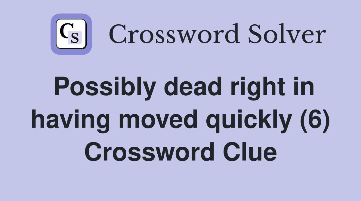 Possibly dead right in having moved quickly (6) Crossword Clue