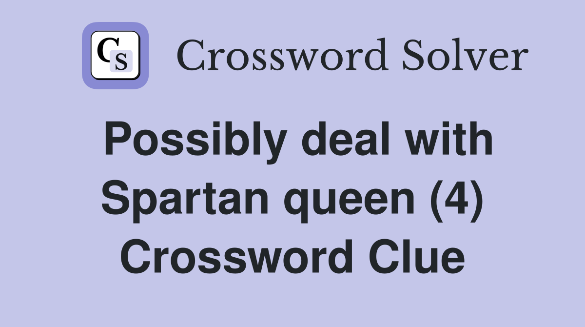 Possibly deal with Spartan queen (4) Crossword Clue