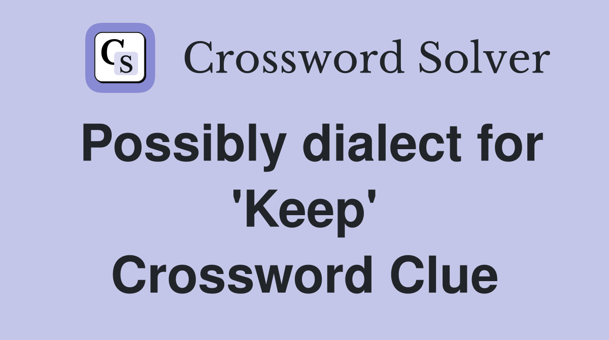 Possibly dialect for 'Keep' Crossword Clue