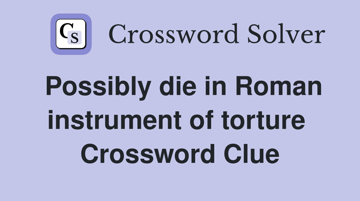 Possibly die in Roman instrument of torture  Crossword Clue