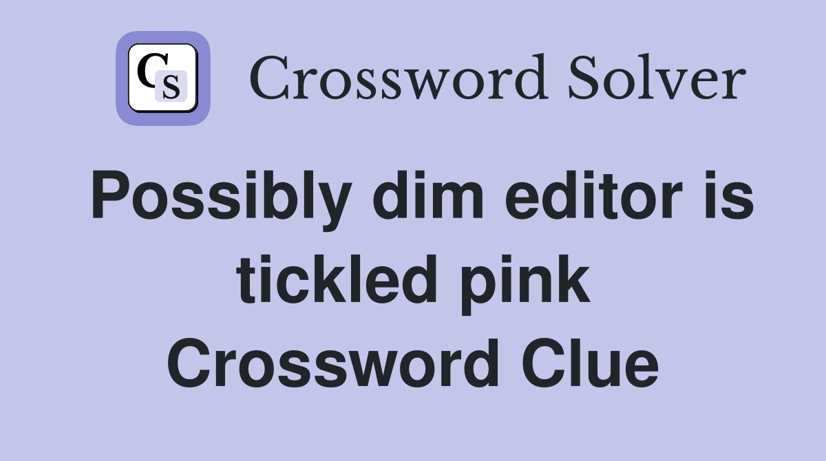 Possibly dim editor is tickled pink Crossword Clue