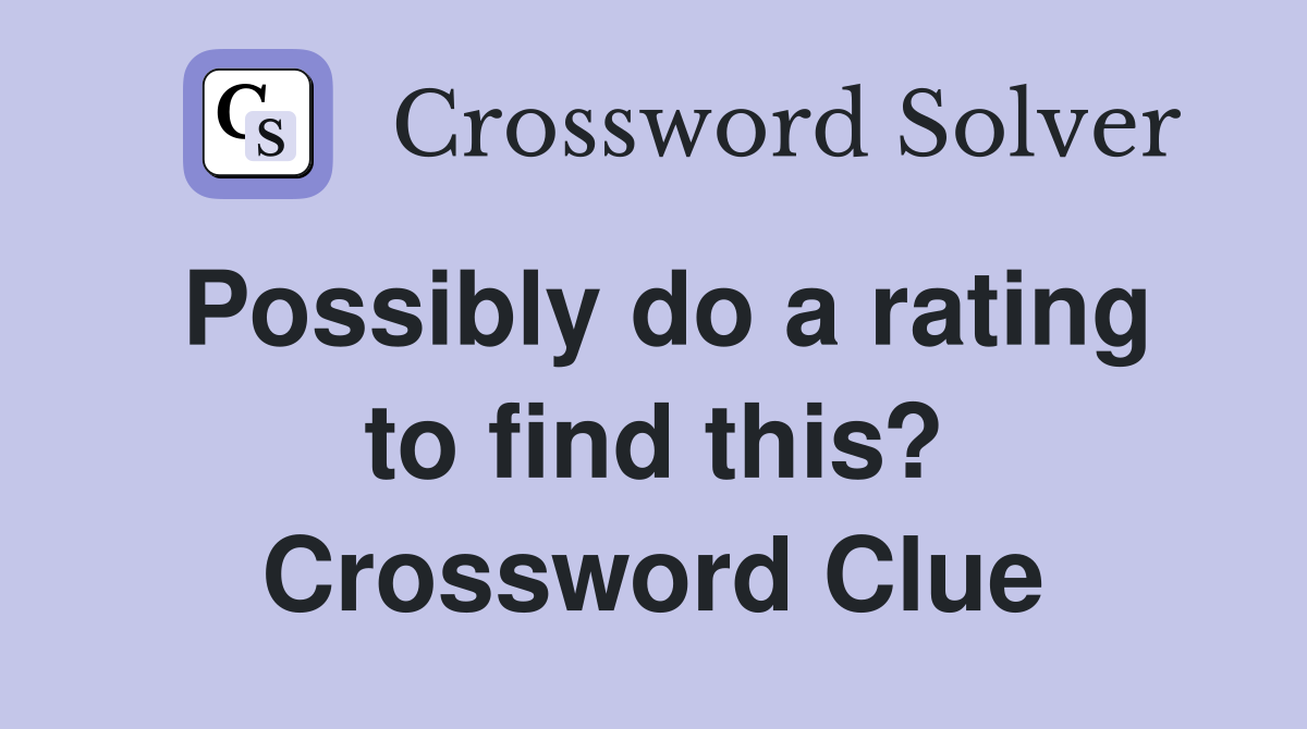 Possibly do a rating to find this? Crossword Clue