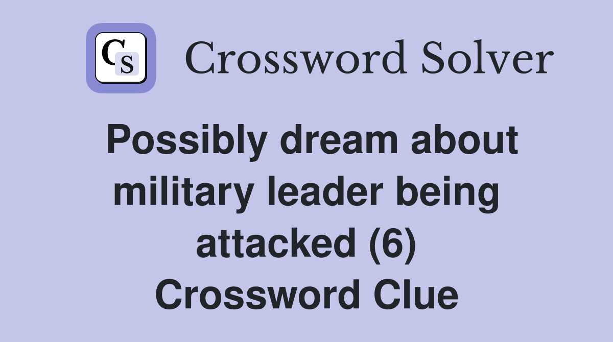 Possibly dream about military leader being attacked (6) Crossword Clue