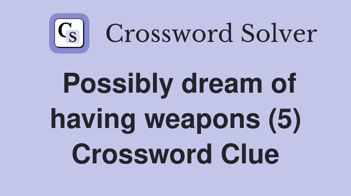 Possibly dream of having weapons (5) Crossword Clue