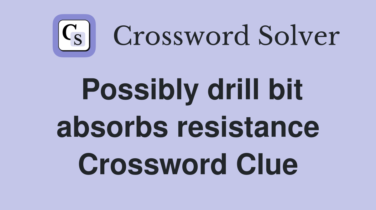Possibly drill bit absorbs resistance Crossword Clue