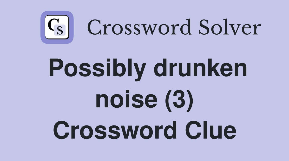 Possibly drunken noise (3) Crossword Clue