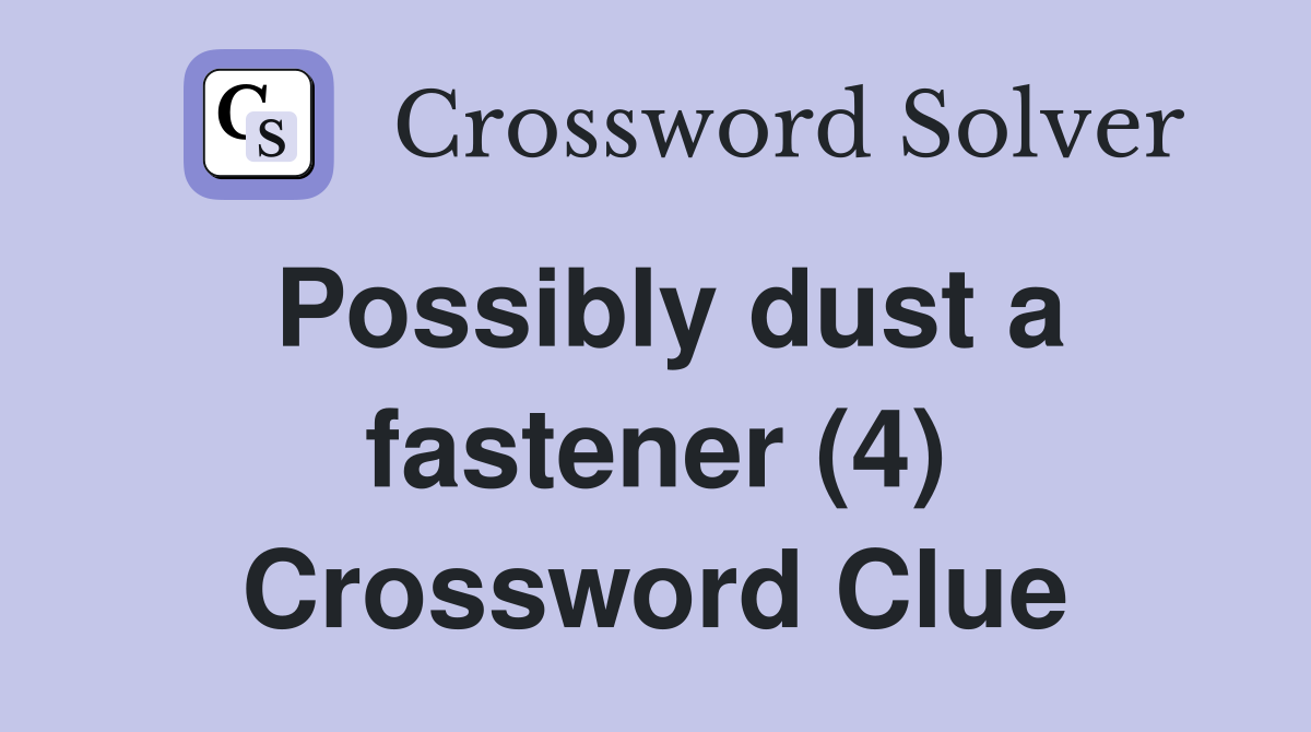 Possibly dust a fastener (4) Crossword Clue