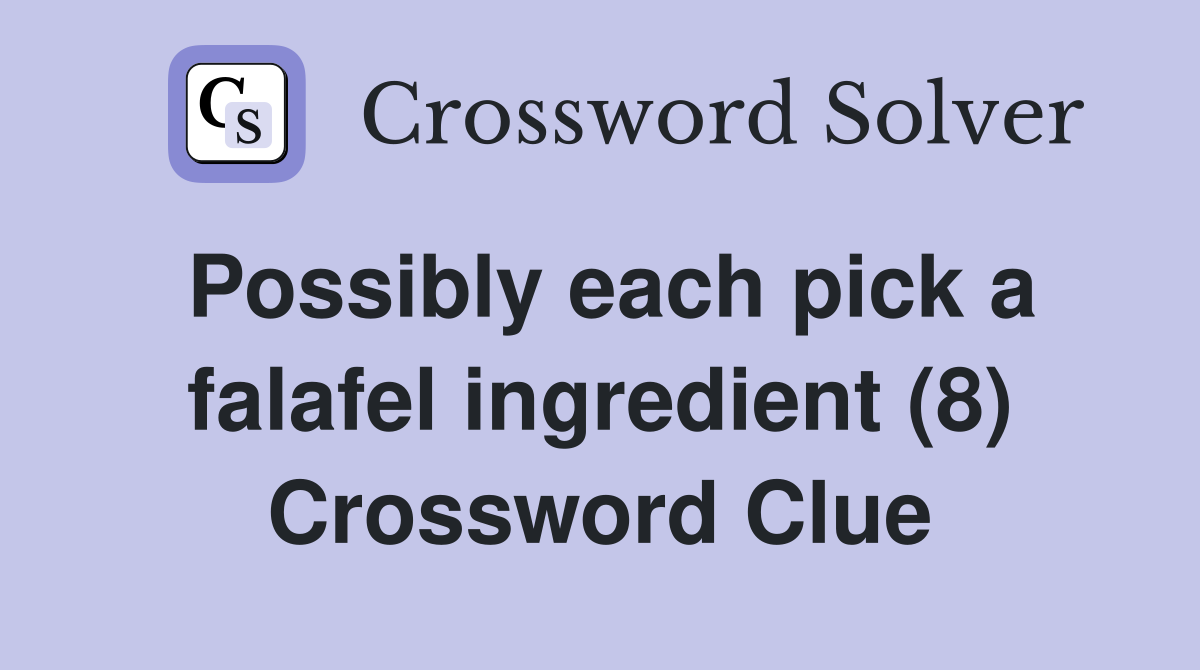 Possibly each pick a falafel ingredient (8) Crossword Clue