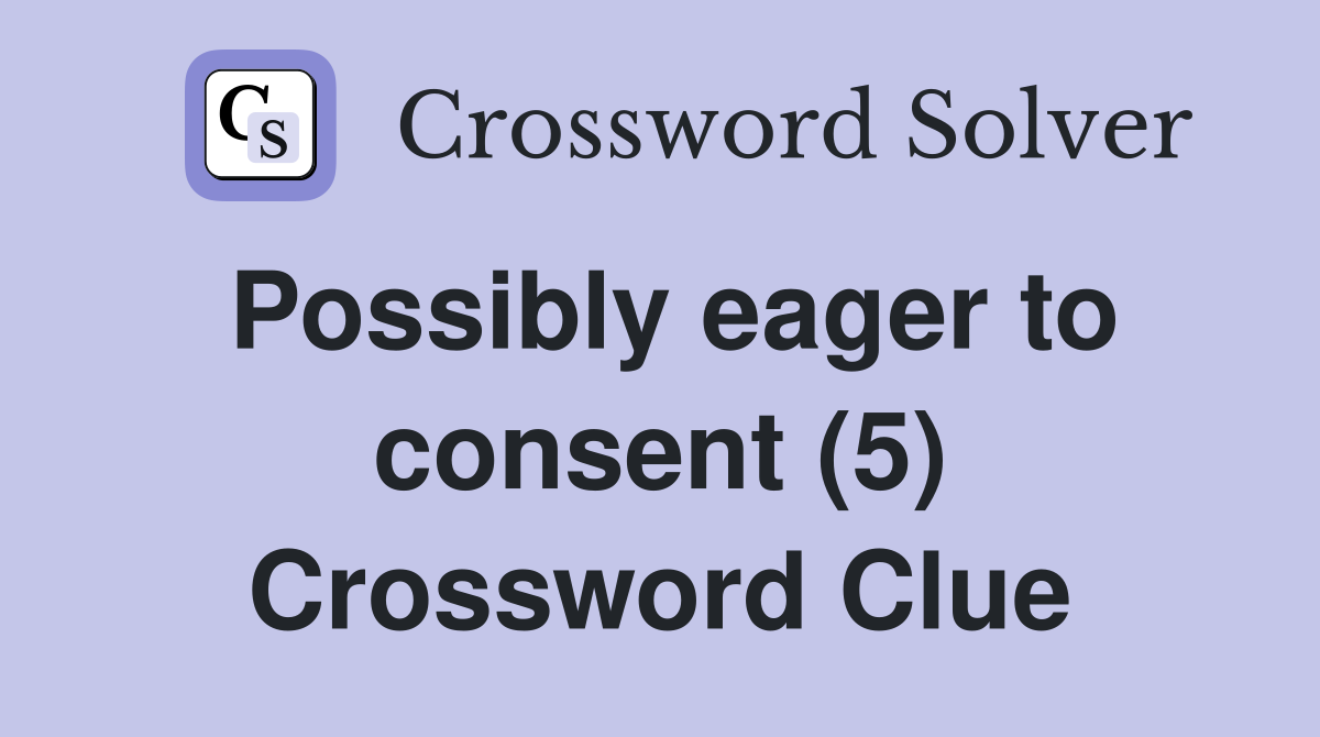 Possibly eager to consent (5) Crossword Clue