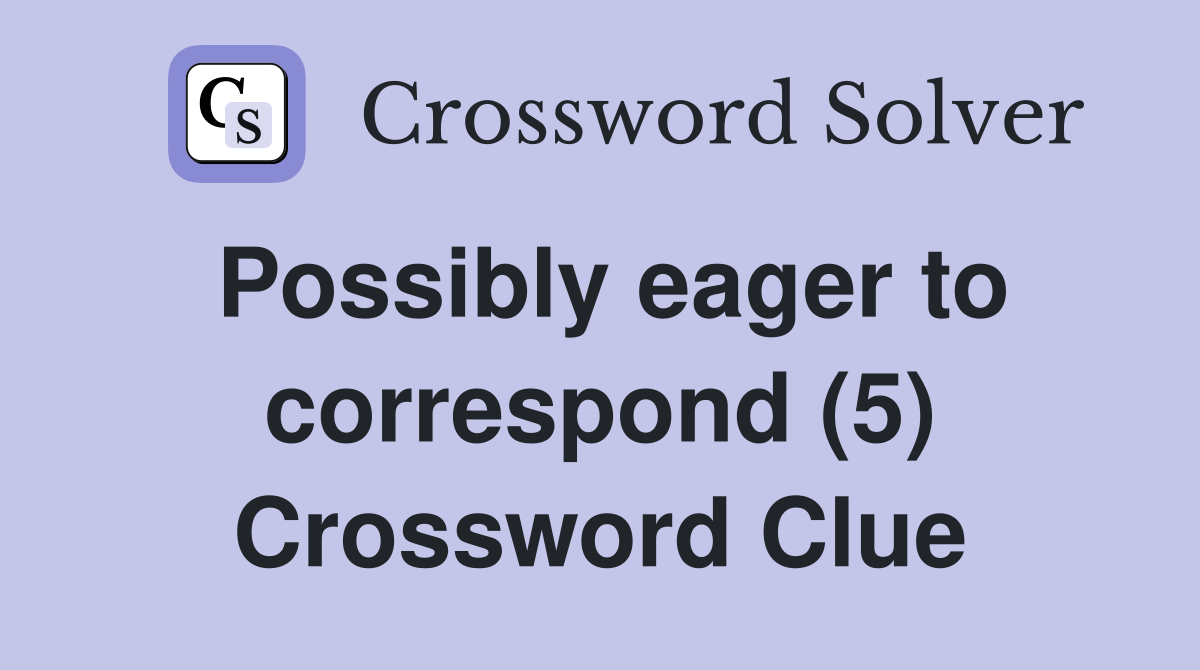 Possibly eager to correspond (5) Crossword Clue