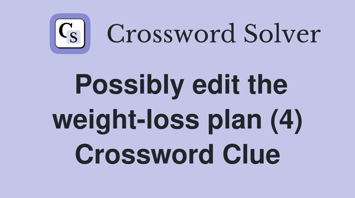 Possibly edit the weight-loss plan (4) Crossword Clue