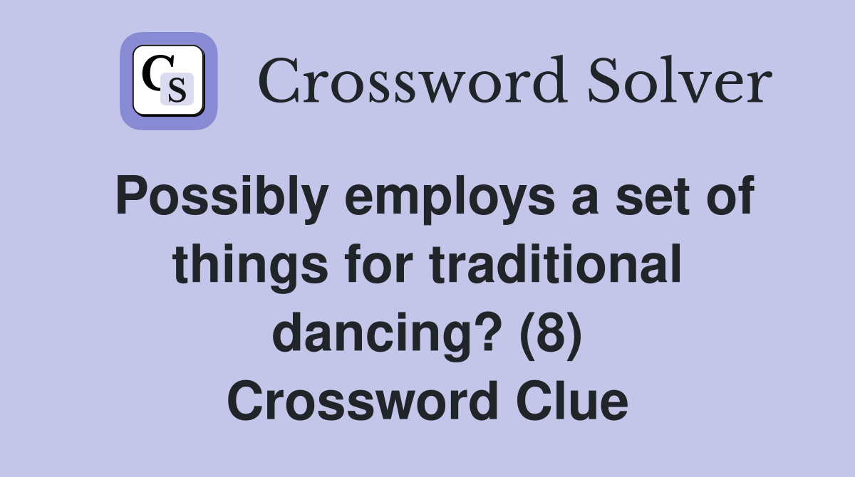 Possibly employs a set of things for traditional dancing? (8) Crossword Clue