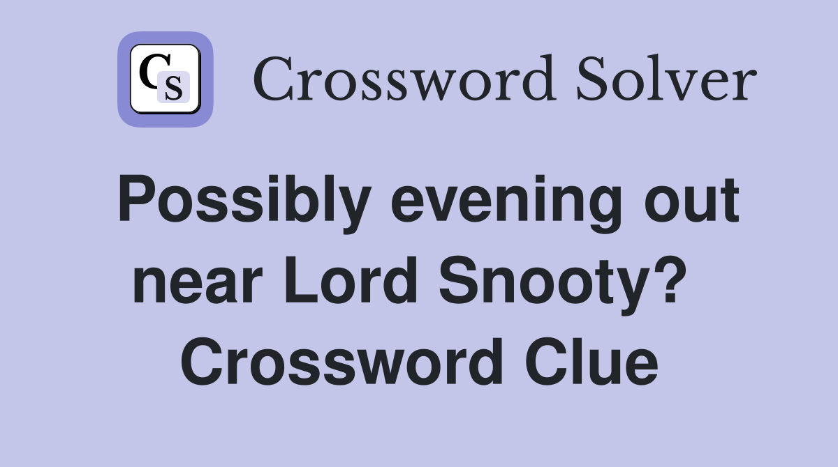 Possibly evening out near Lord Snooty?  Crossword Clue