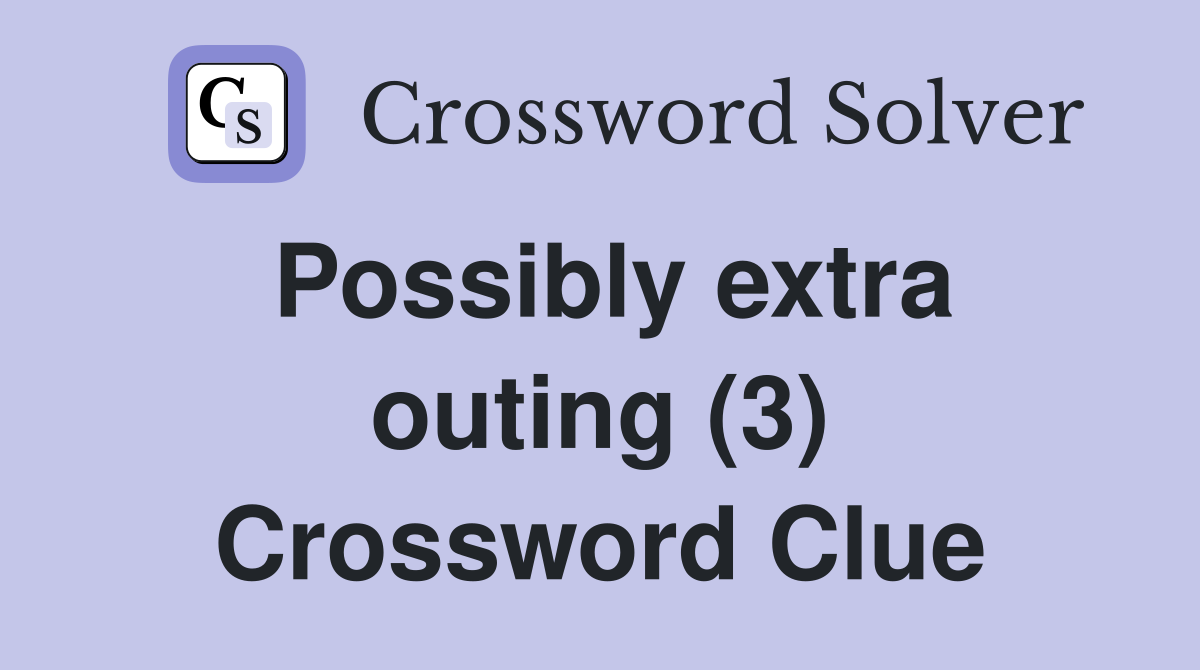 Possibly extra outing (3) Crossword Clue