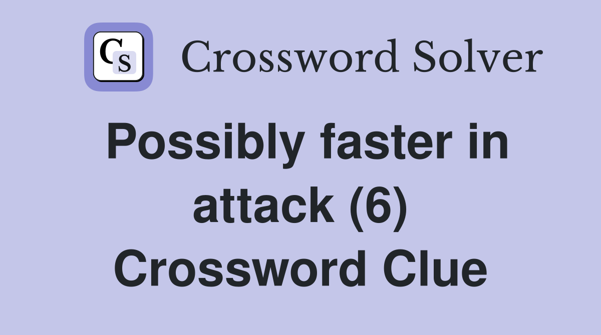 Possibly faster in attack (6) Crossword Clue