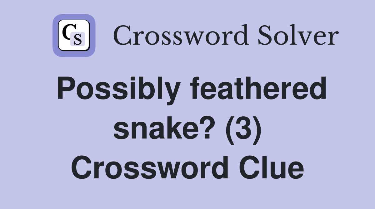 Possibly feathered snake? (3) Crossword Clue