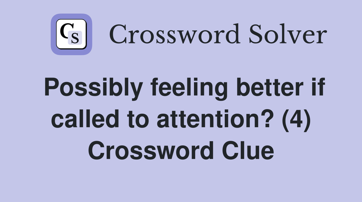Possibly feeling better if called to attention? (4) Crossword Clue