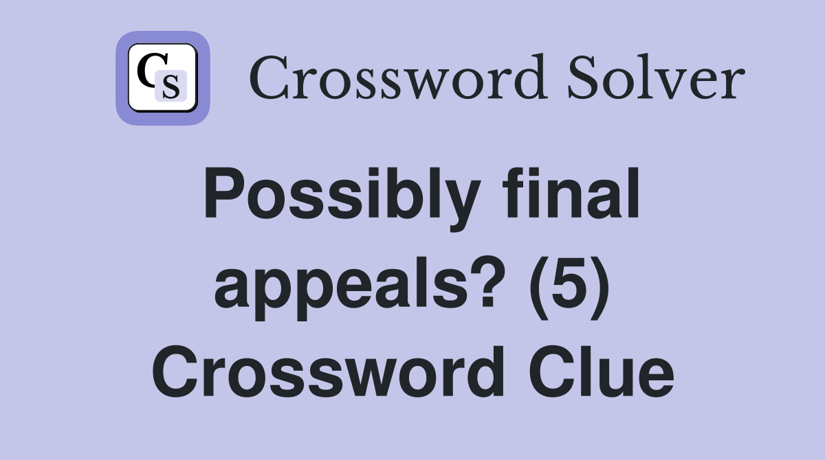 Possibly final appeals? (5) Crossword Clue