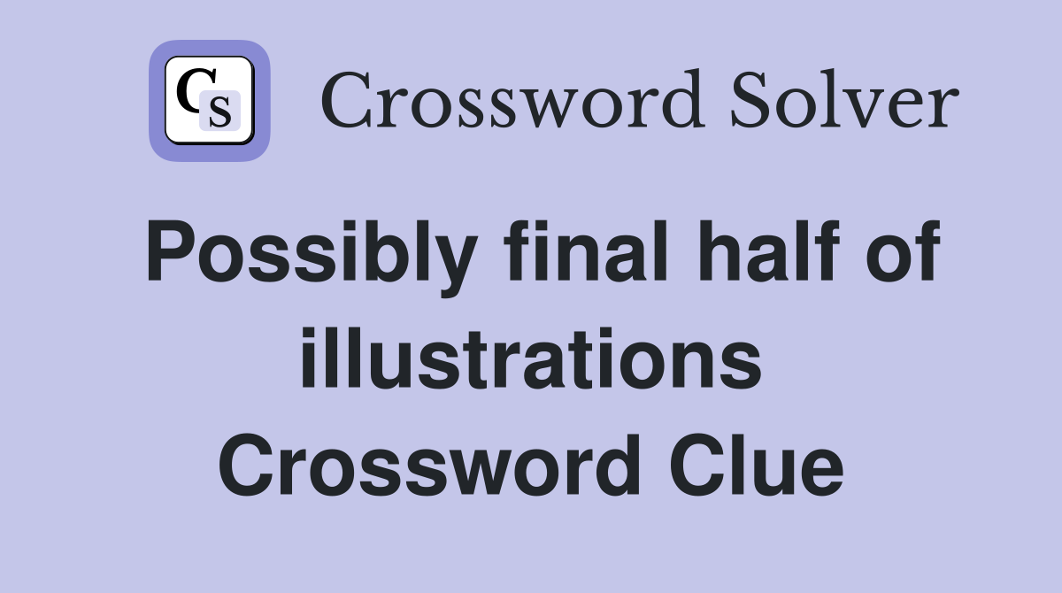 Possibly final half of illustrations Crossword Clue