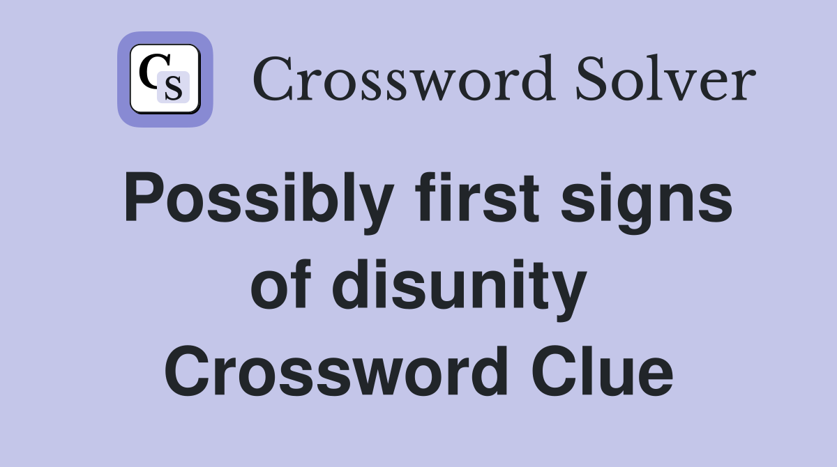 Possibly first signs of disunity Crossword Clue