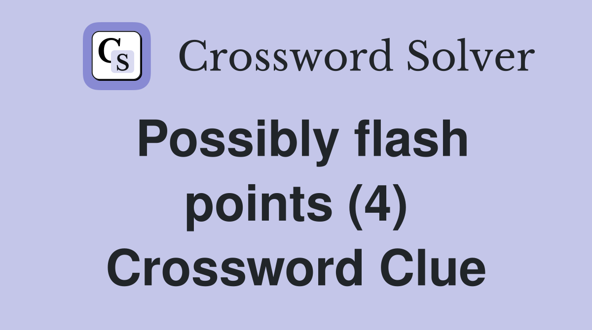 Possibly flash points (4) Crossword Clue
