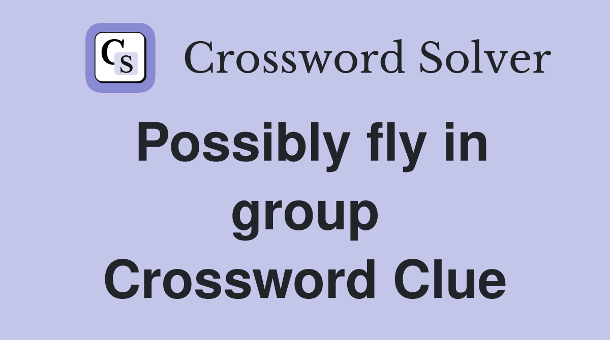 Possibly fly in group Crossword Clue