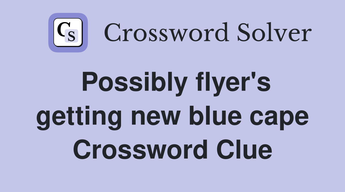 Possibly flyer's getting new blue cape Crossword Clue