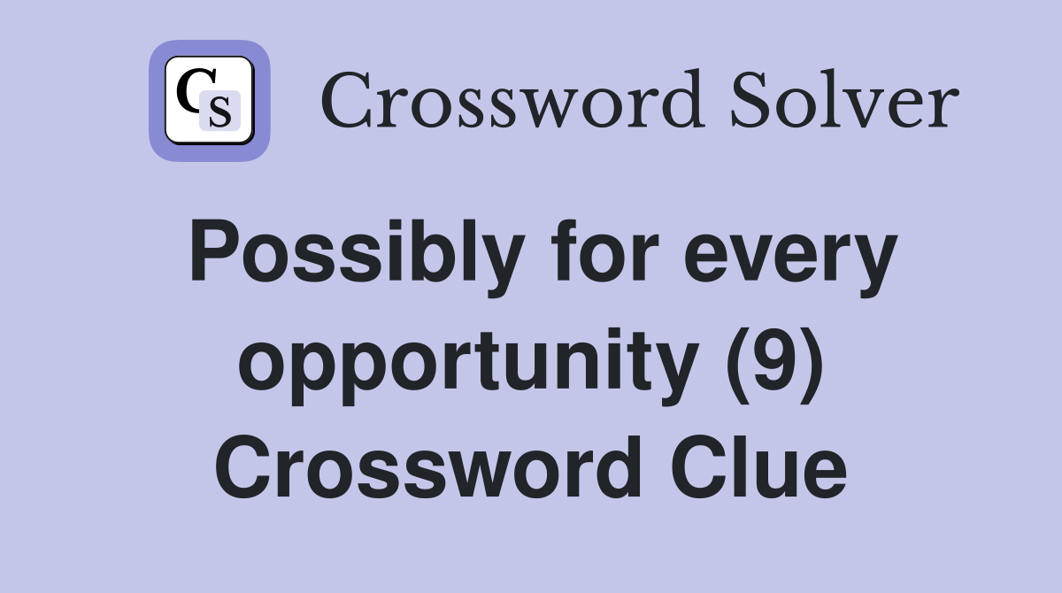Possibly for every opportunity (9) Crossword Clue