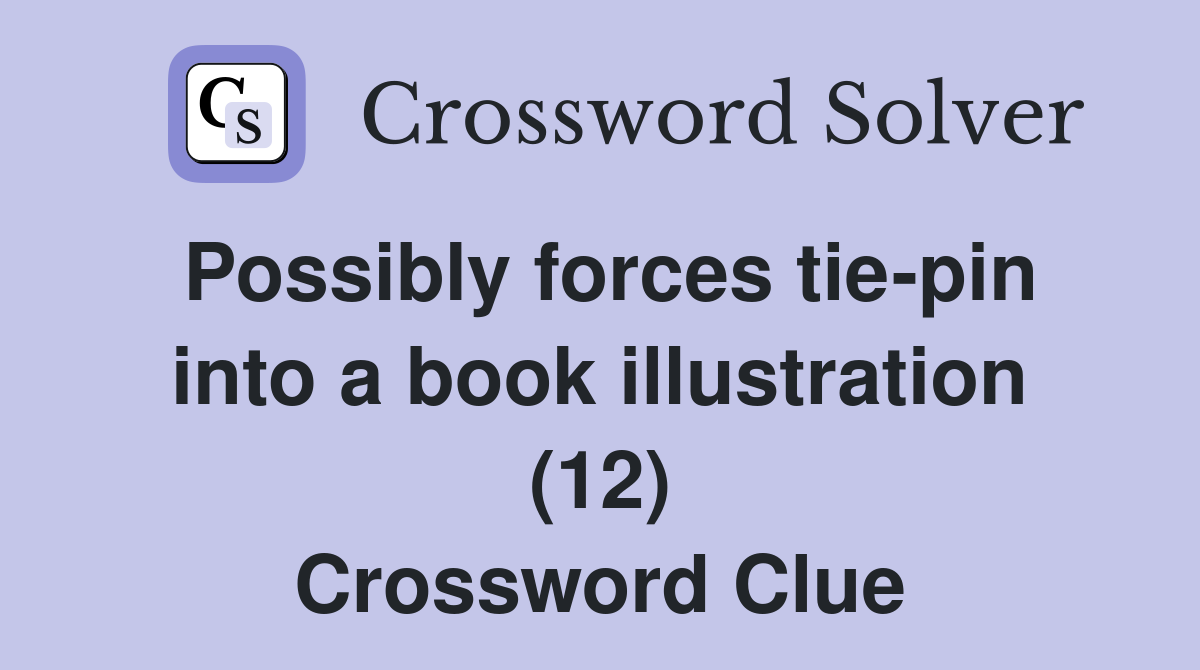 Possibly forces tie-pin into a book illustration (12) Crossword Clue