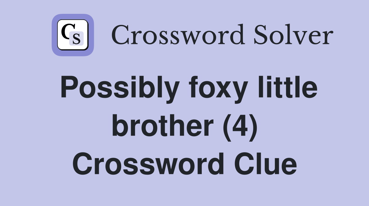 Possibly foxy little brother (4) Crossword Clue