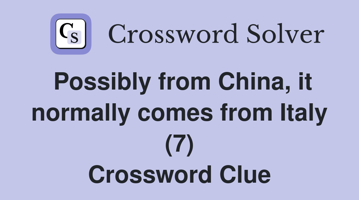 Possibly from China, it normally comes from Italy (7) Crossword Clue