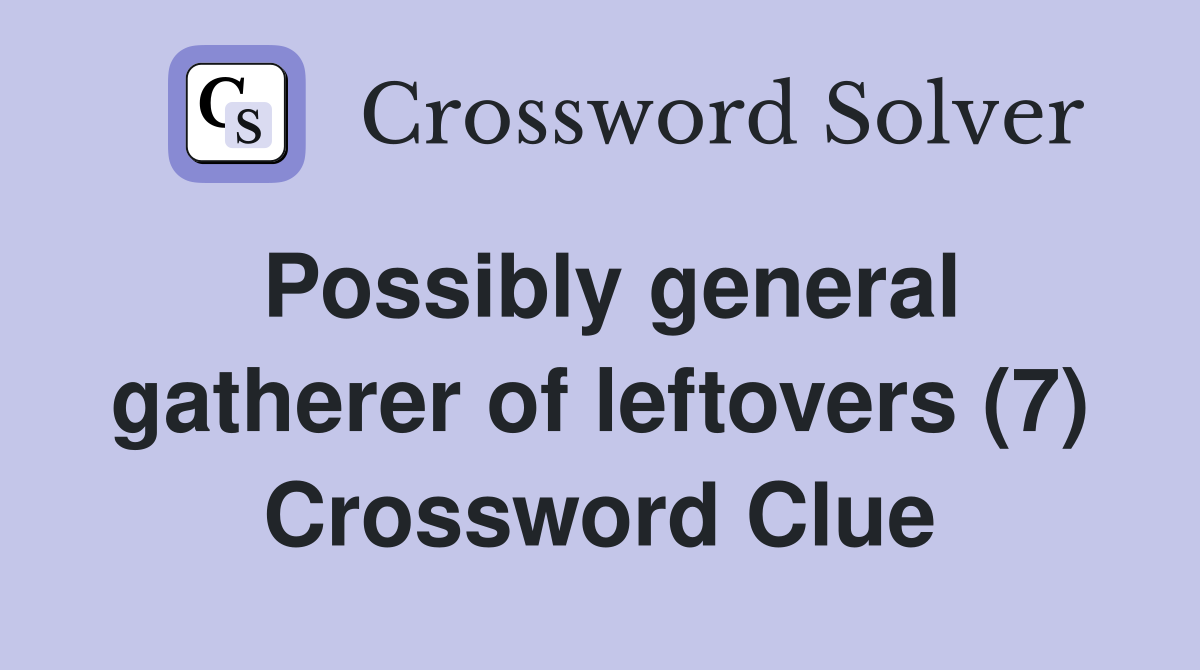 Possibly general gatherer of leftovers (7) Crossword Clue
